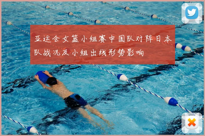 亚运会女篮小组赛中国队对阵日本队战况及小组出线形势影响