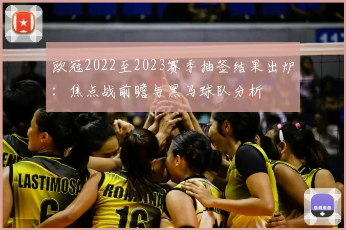 欧冠2022至2023赛季抽签结果出炉：焦点战前瞻与黑马球队分析