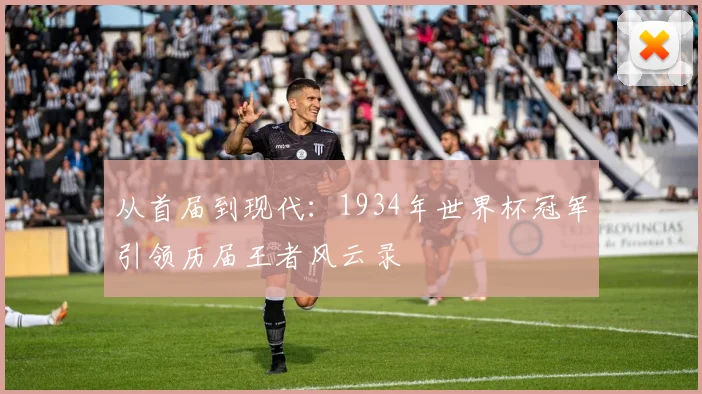 从首届到现代：1934年世界杯冠军引领历届王者风云录