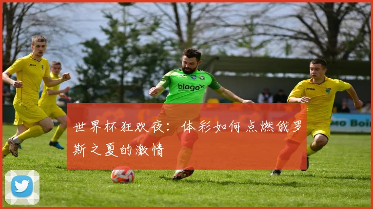 世界杯狂欢夜：体彩如何点燃俄罗斯之夏的激情