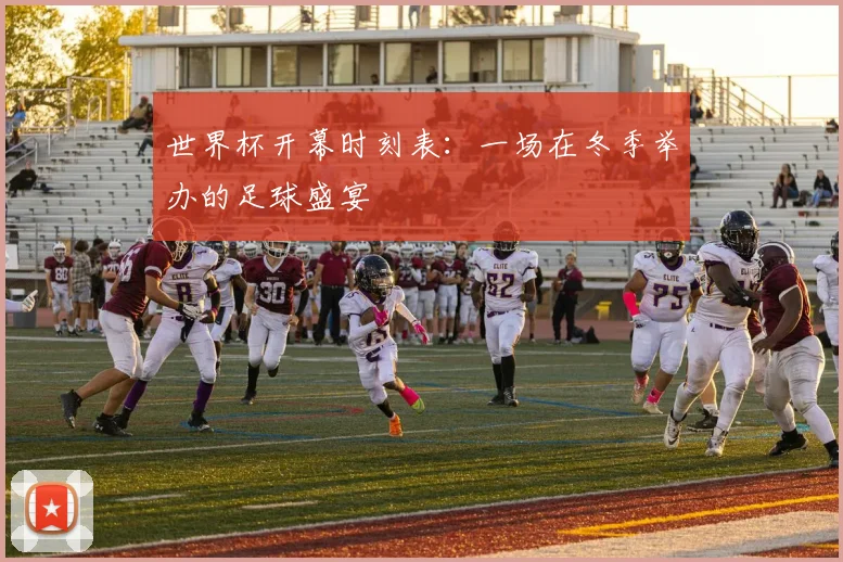 世界杯开幕时刻表：一场在冬季举办的足球盛宴