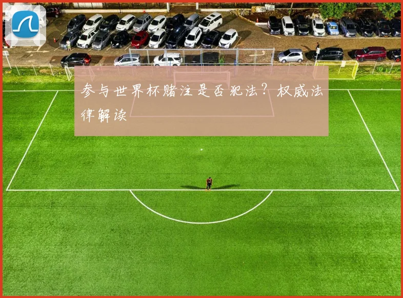 参与世界杯赌注是否犯法？权威法律解读